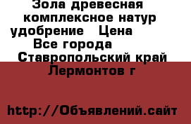 Зола древесная - комплексное натур. удобрение › Цена ­ 600 - Все города  »    . Ставропольский край,Лермонтов г.